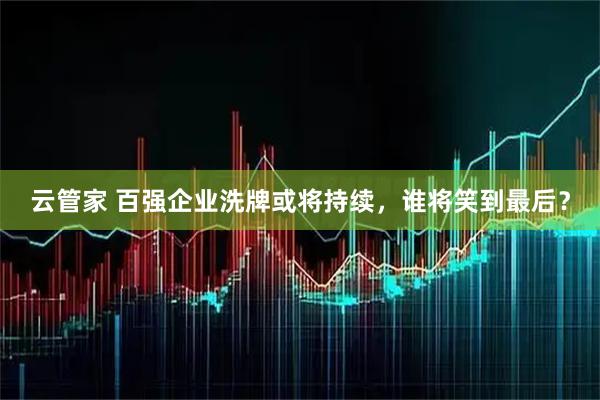 云管家 百强企业洗牌或将持续，谁将笑到最后？